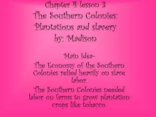 Chapter 4 lesson 3 The Southern Colonies: Plantations and slavery by: Madison