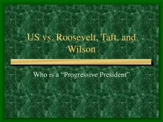 US vs. Roosevelt, Taft, and Wilson