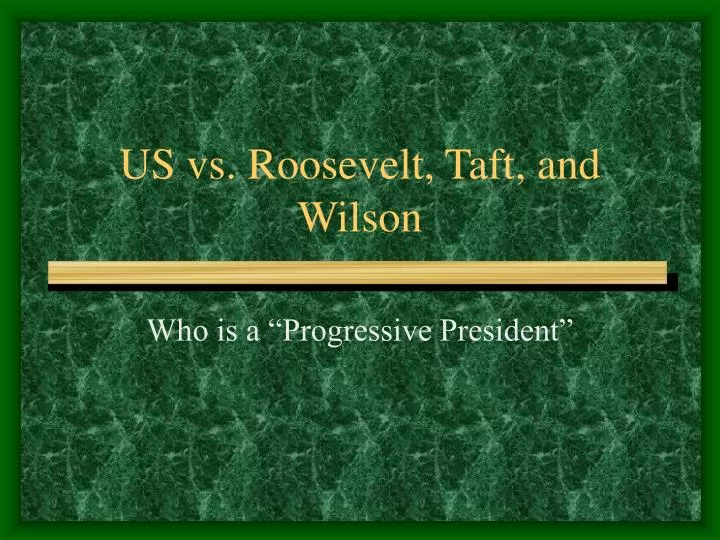 us vs roosevelt taft and wilson