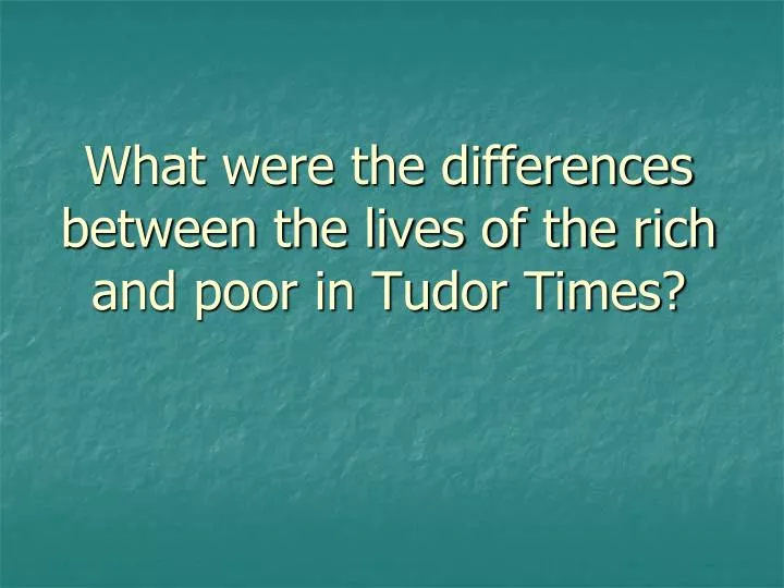 what were the differences between the lives of the rich and poor in tudor times