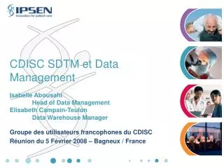 CDISC SDTM et Data Management Isabelle Abousahl 	Head of Data Management Elisabeth Campain-Teulon 	Data Warehouse Manage