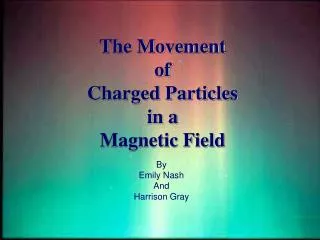 The Movement of Charged Particles in a Magnetic Field