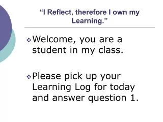 “I Reflect, therefore I own my Learning.”