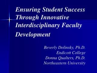 Ensuring Student Success Through Innovative Interdisciplinary Faculty Development Beverly Dolinsky, Ph.D. Endicott Colle