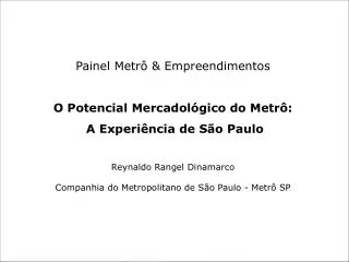 Painel Metrô &amp; Empreendimentos O Potencial Mercadológico do Metrô: A Experiência de São Paulo Reynaldo Rangel Dinam