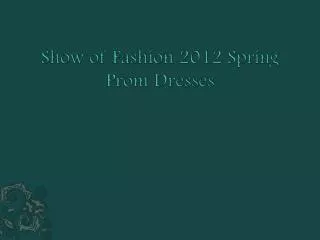 Show of Fashion 2012 Spring Prom Dresses