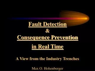 Fault Detection &amp; Consequence Prevention in Real Time A View from the Industry Trenches Max O. Hohenberger