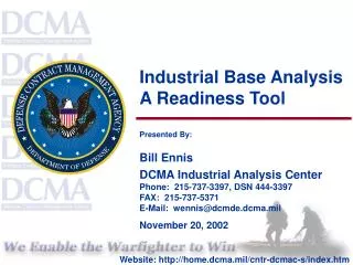 Industrial Base Analysis A Readiness Tool Presented By: Bill Ennis DCMA Industrial Analysis Center Phone: 215-737-3397