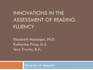 Innovations in the Assessment of reading fluency Elizabeth Meisinger, Ph.D. Katherine Price, M.S. Tera Traylor, B.A.