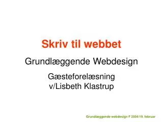 Skriv til webbet Grundlæggende Webdesign Gæsteforelæsning v/Lisbeth Klastrup