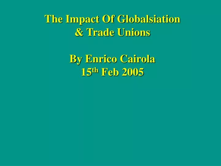 the impact of globalsiation trade unions by enrico cairola 15 th feb 2005