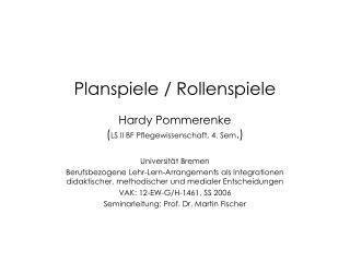 Planspiele / Rollenspiele Hardy Pommerenke ( LS II BF Pflegewissenschaft, 4. Sem .)