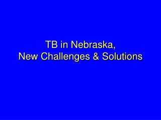 TB in Nebraska, New Challenges &amp; Solutions