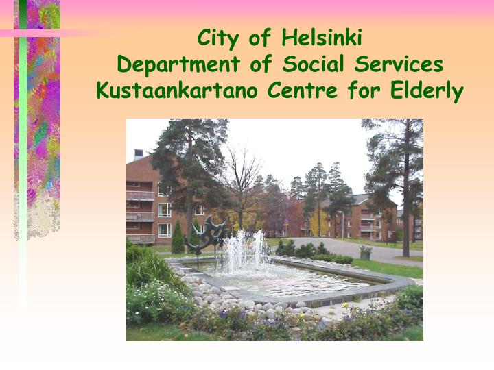 city of helsinki department of social services kustaankartano centre for elderly