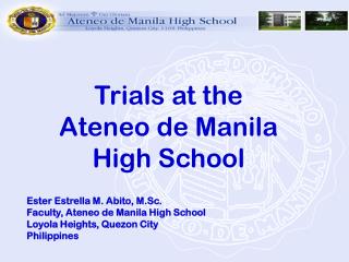 T rials at the A teneo de Manila High School Ester Estrella M. Abito, M.Sc. Faculty, Ateneo de Manila