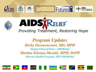 Program Updates Herby Derenoncourt, MD, MPH Deputy Chief of Party / AIDSRelief Martine Etienne-Mesubi, MPH, DrPH Direct