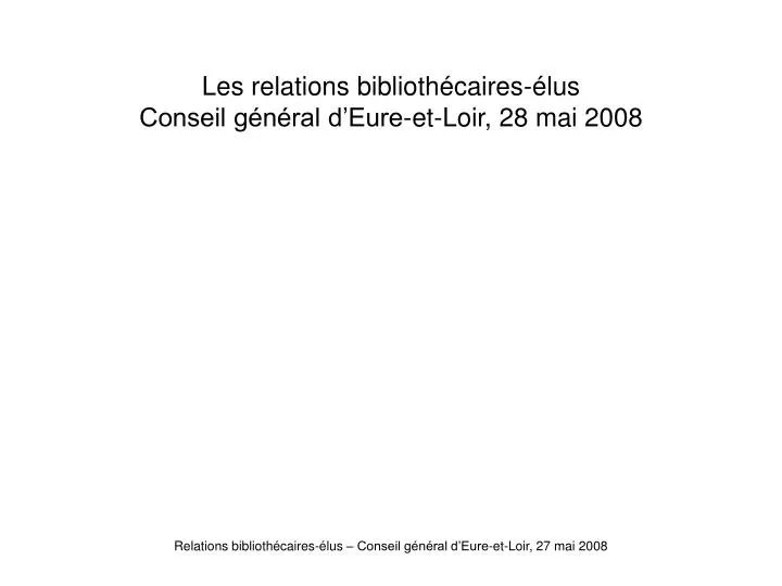 les relations biblioth caires lus conseil g n ral d eure et loir 28 mai 2008