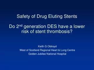 Safety of Drug Eluting Stents Do 2 nd generation DES have a lower risk of stent thrombosis?