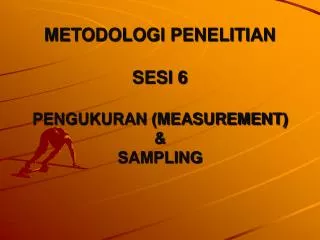 METODOLOGI PENELITIAN SESI 6 PENGUKURAN (MEASUREMENT) &amp; SAMPLING