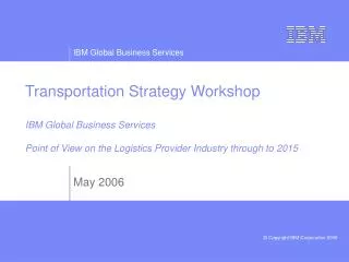 Transportation Strategy Workshop IBM Global Business Services Point of View on the Logistics Provider Industry through t