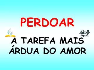 PERDOAR A TAREFA MAIS ÁRDUA DO AMOR