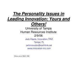 The Personality Issues in Leading Innovation: Yours and Others! University of Tampa Human Resources Institute 2/9/06