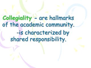 C ollegi ality - 	are hallmarks of the academic community. 	-is characterized by shared responsibility.