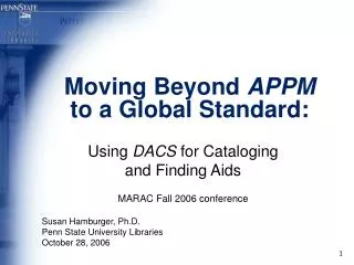Moving Beyond APPM to a Global Standard: Using DACS for Cataloging and Finding Aids MARAC Fall 2006 conference Susa