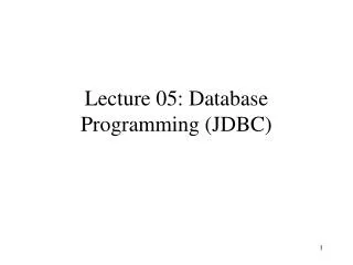 Lecture 05: Database Programming (JDBC)