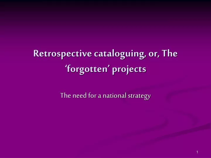retrospective cataloguing or the forgotten projects