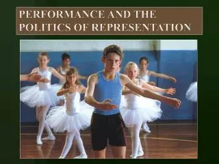 PERFORMANCE AND THE POLITICS OF REPRESENTATION