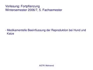 Vorlesung: Fortpflanzung Wintersemester 2006/7, 5. Fachsemester - Medikamentelle Beeinflussung der Reproduktion bei Hund