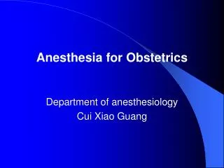 Anesthesia for Obstetrics Department of anesthesiology Cui Xiao Guang