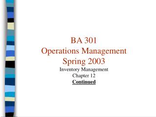 BA 301 Operations Management Spring 2003 Inventory Management Chapter 12 Continued