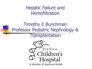 Hepatic Failure and Hemofiltration Timothy E Bunchman Professor Pediatric Nephrology &amp; Transplantation