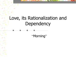 Love, its Rationalization and Dependency