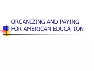 ORGANIZING AND PAYING FOR AMERICAN EDUCATION