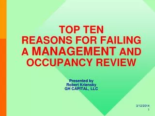 TOP TEN REASONS FOR FAILING A MANAGEMENT AND OCCUPANCY REVIEW Presented by Robert Kriensky GH CAPITAL, LLC