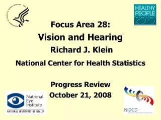 Focus Area 28: Vision and Hearing Richard J. Klein National Center for Health Statistics Progress Review October 21, 20