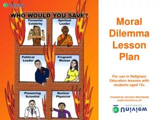 Moral Dilemma Lesson Plan For use in Religious Education lessons with students aged 13+ Created by Uniview Worldwide uni