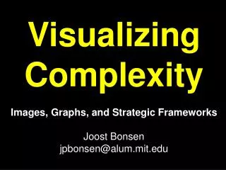 Visualizing Complexity Images, Graphs, and Strategic Frameworks Joost Bonsen jpbonsen@alum.mit