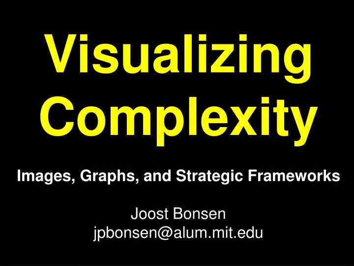 visualizing complexity images graphs and strategic frameworks joost bonsen jpbonsen@alum mit edu