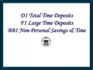 D1 Total Time Deposits F1 Large Time Deposits BB1 Non-Personal Savings &amp; Time