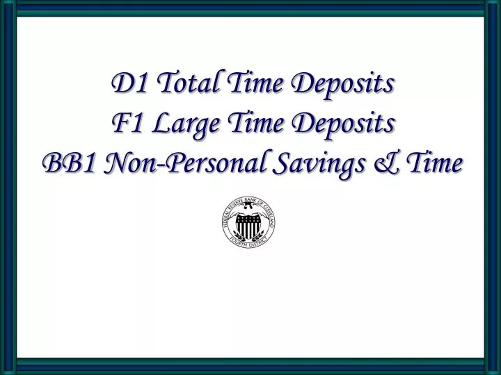 d1 total time deposits f1 large time deposits bb1 non personal savings time