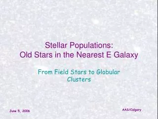 Stellar Populations: Old Stars in the Nearest E Galaxy