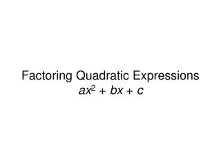 Factoring Quadratic Expressions ax 2 + bx + c