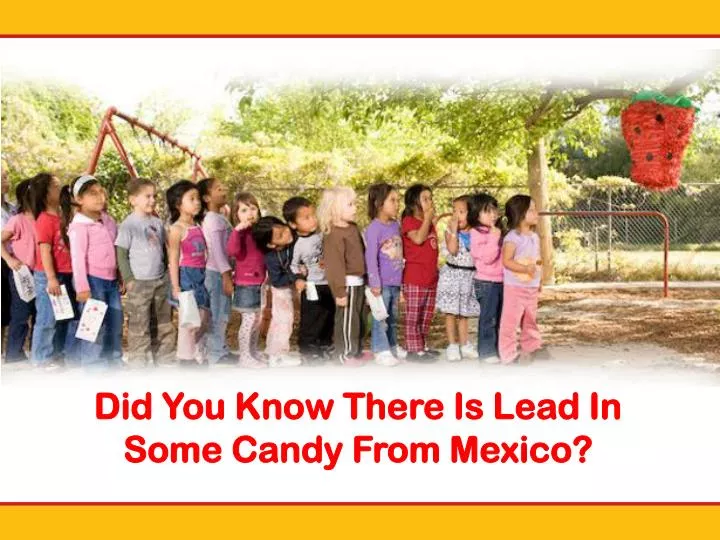 did you know there is lead in some candy from mexico
