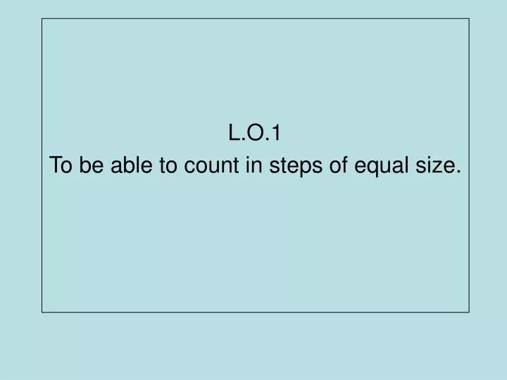 l o 1 to be able to count in steps of equal size