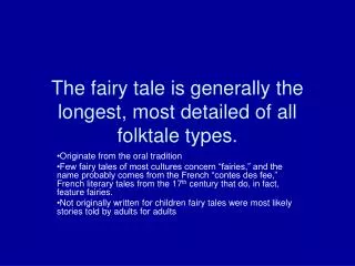 The fairy tale is generally the longest, most detailed of all folktale types.