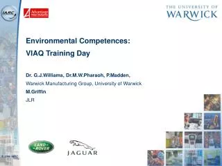 Environmental Competences: VIAQ Training Day Dr. G.J.Williams, Dr.M.W.Pharaoh, P.Madden, Warwick Manufacturing Group,